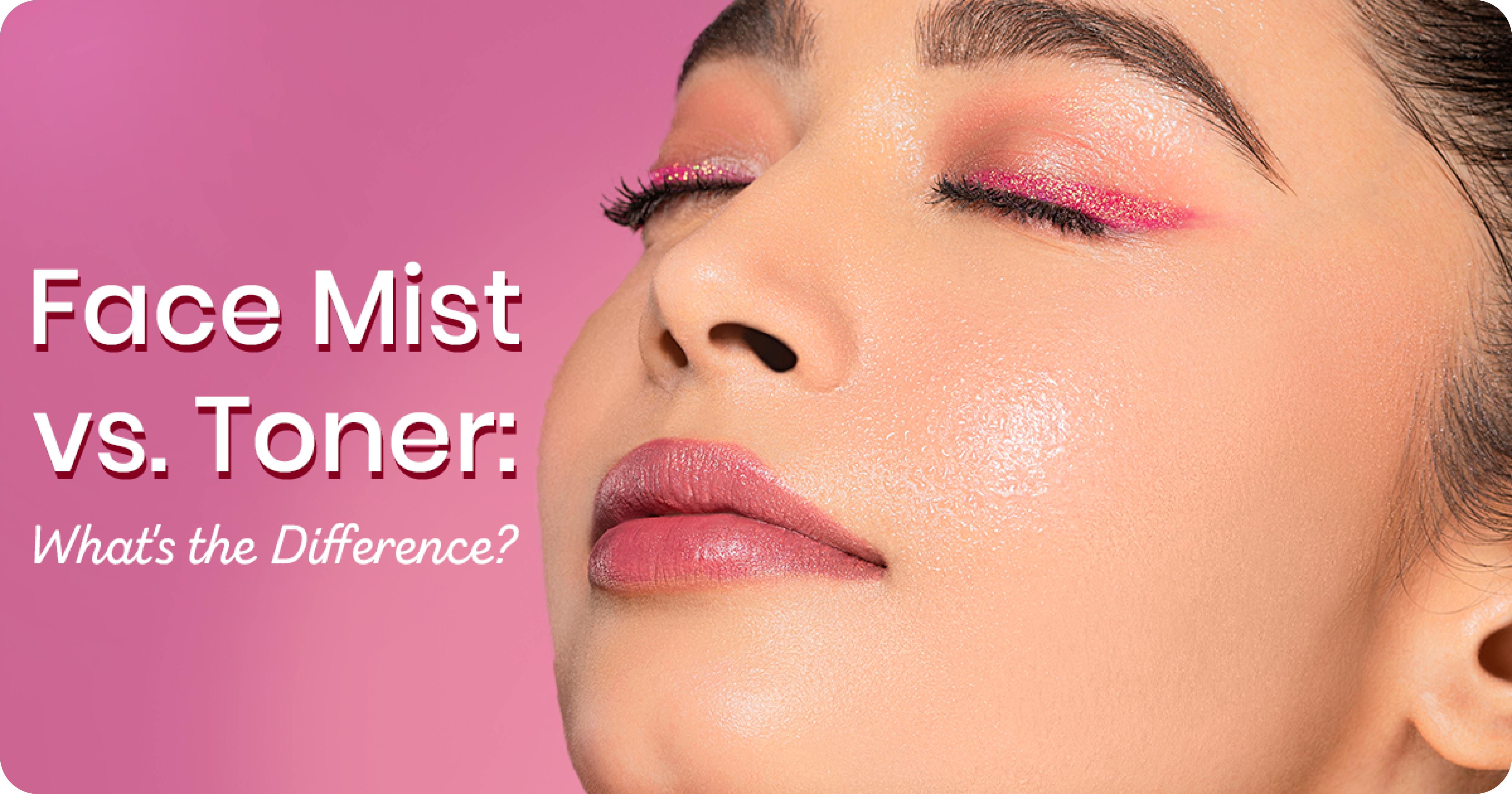 Face Mist vs. Toner: What's the Difference & Uses?