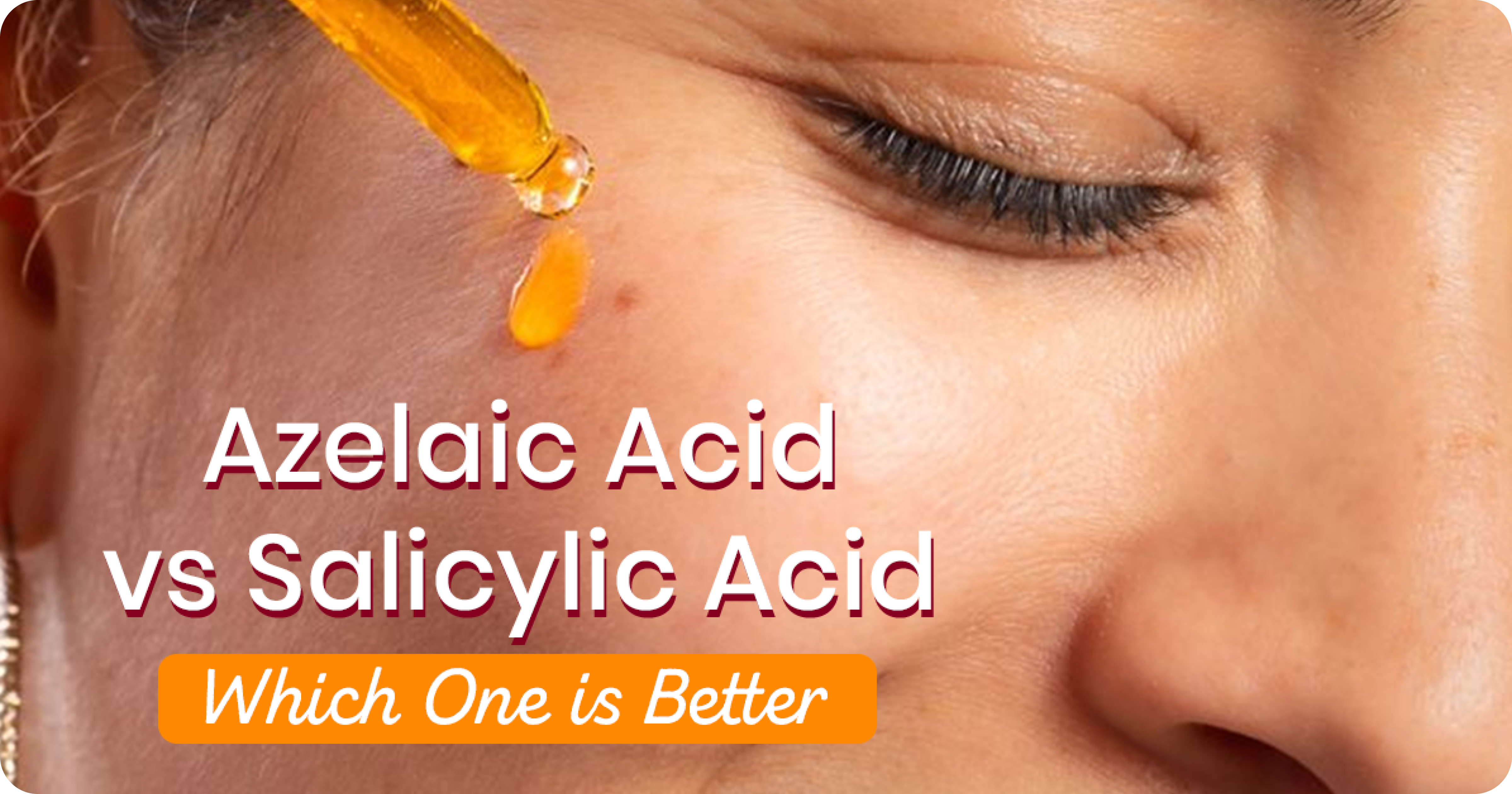 Azelaic Acid vs. Salicylic Acid: Which One is Better for Skin?