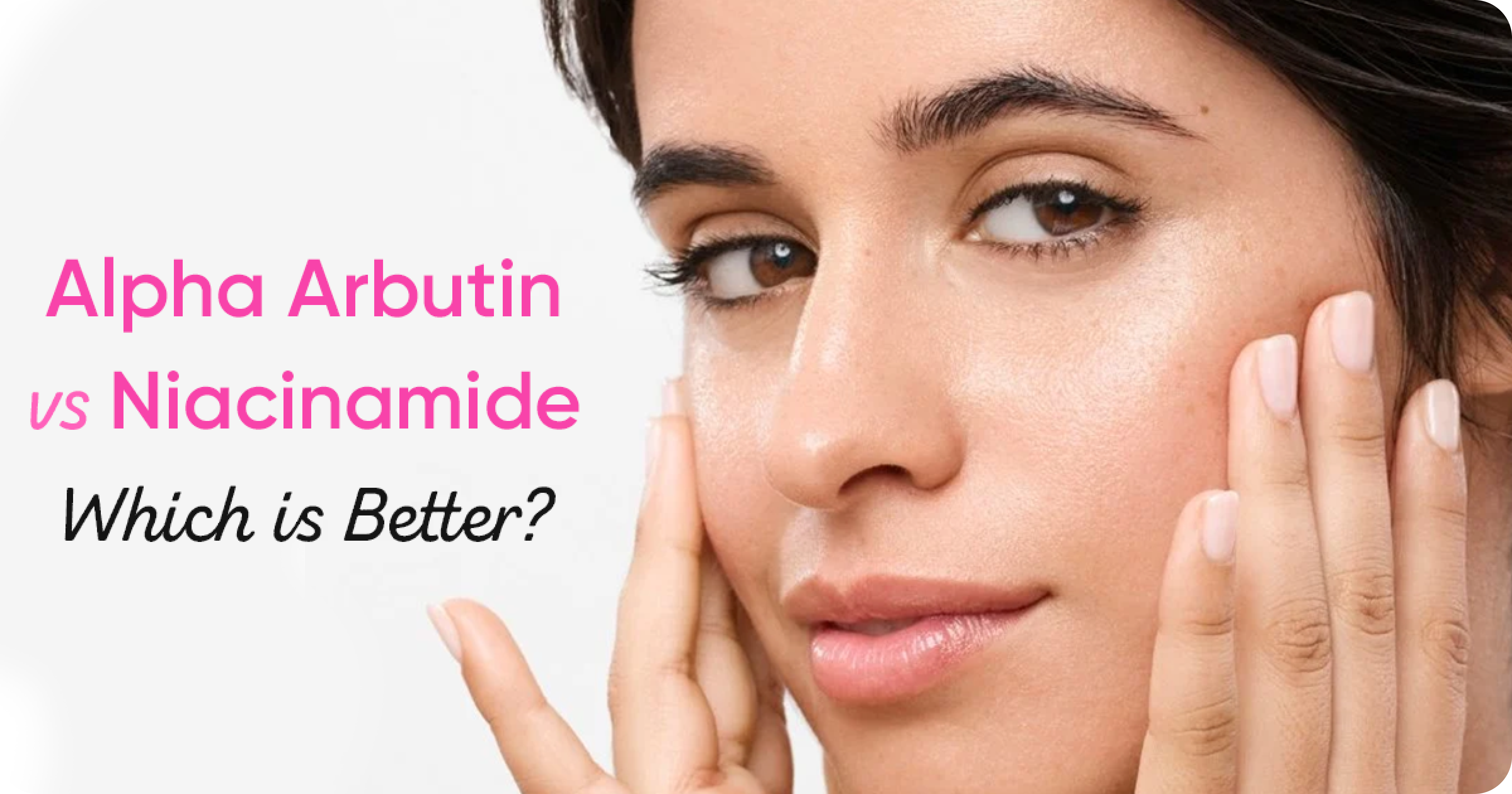 Alpha Arbutin vs. Niacinamide: Which One is Better for Skin?